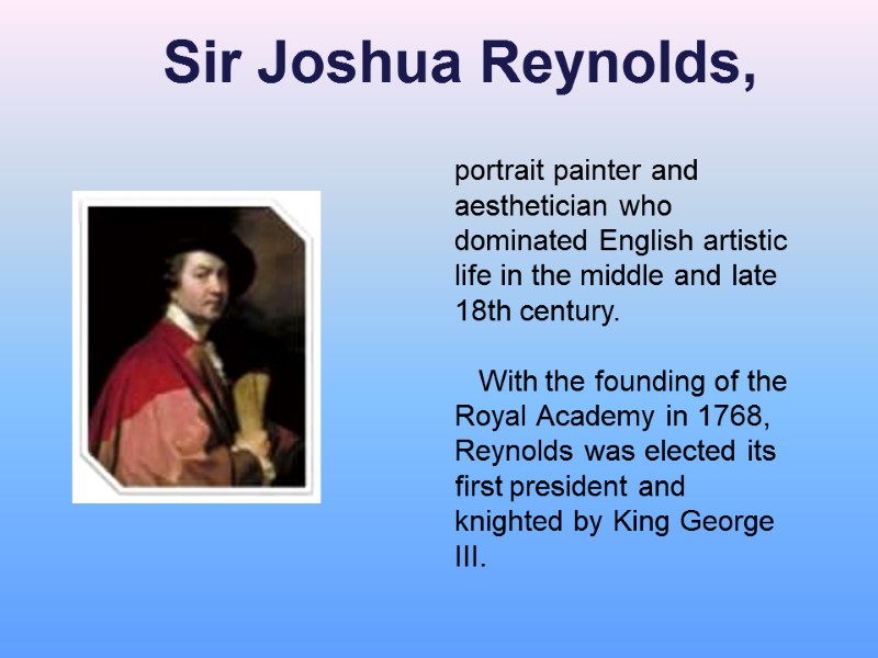 Sir Joshua Reynolds,  portrait painter and aesthetician who dominated English artistic life in